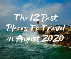 The 12 Best Places To Travel in August 2020
